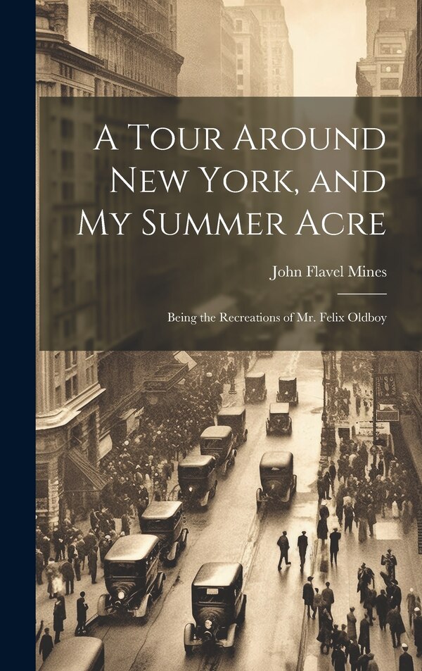 A Tour Around New York and My Summer Acre by John Flavel Mines, Hardcover | Indigo Chapters