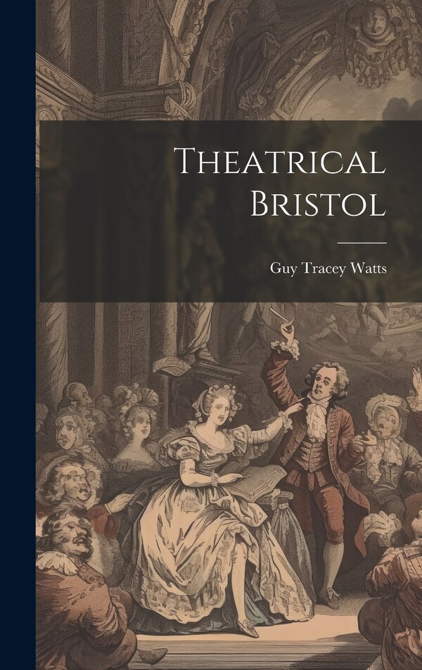 Theatrical Bristol by Guy Tracey Watts, Hardcover | Indigo Chapters