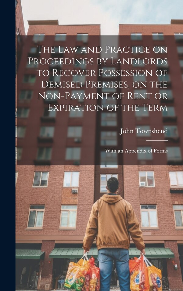 The law and Practice on Proceedings by Landlords to Recover Possession of Demised Premises on the Non-payment of Rent or Expiration of the