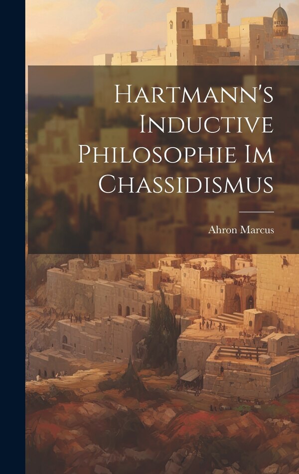 Hartmann's Inductive Philosophie im Chassidismus by Ahron Marcus, Hardcover | Indigo Chapters