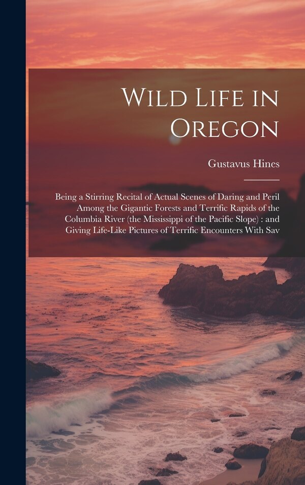 Wild Life in Oregon by Gustavus Hines, Hardcover | Indigo Chapters