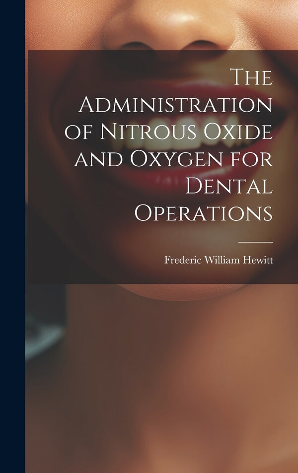 The Administration of Nitrous Oxide and Oxygen for Dental Operations by Frederic William Hewitt, Hardcover | Indigo Chapters