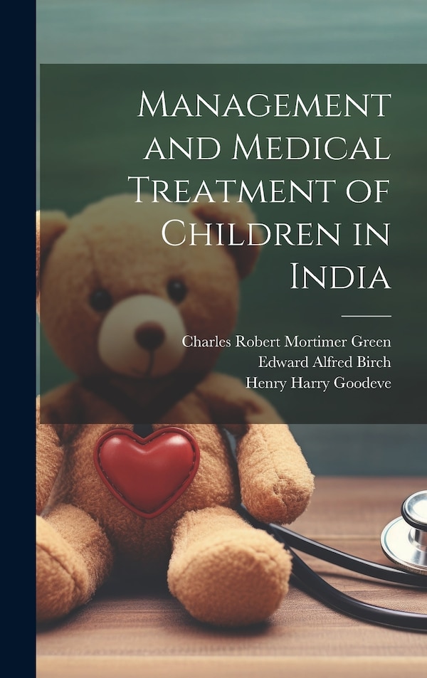 Management and Medical Treatment of Children in India by Edward Alfred Birch, Hardcover | Indigo Chapters