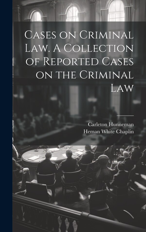Cases on Criminal Law. A Collection of Reported Cases on the Criminal Law by Heman White Chaplin, Hardcover | Indigo Chapters