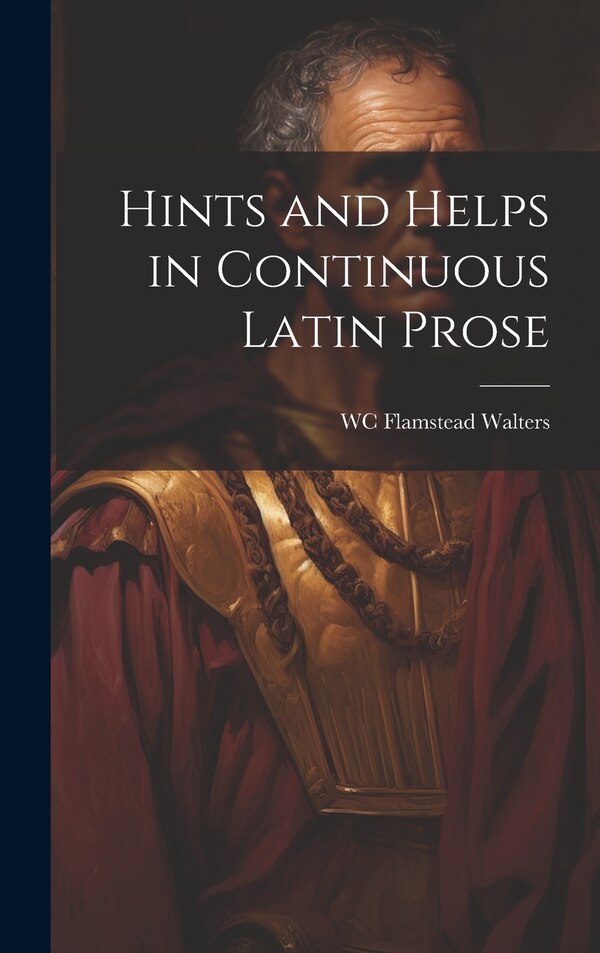 Hints and Helps in Continuous Latin Prose by Wc Flamstead D 1927 Walters, Hardcover | Indigo Chapters