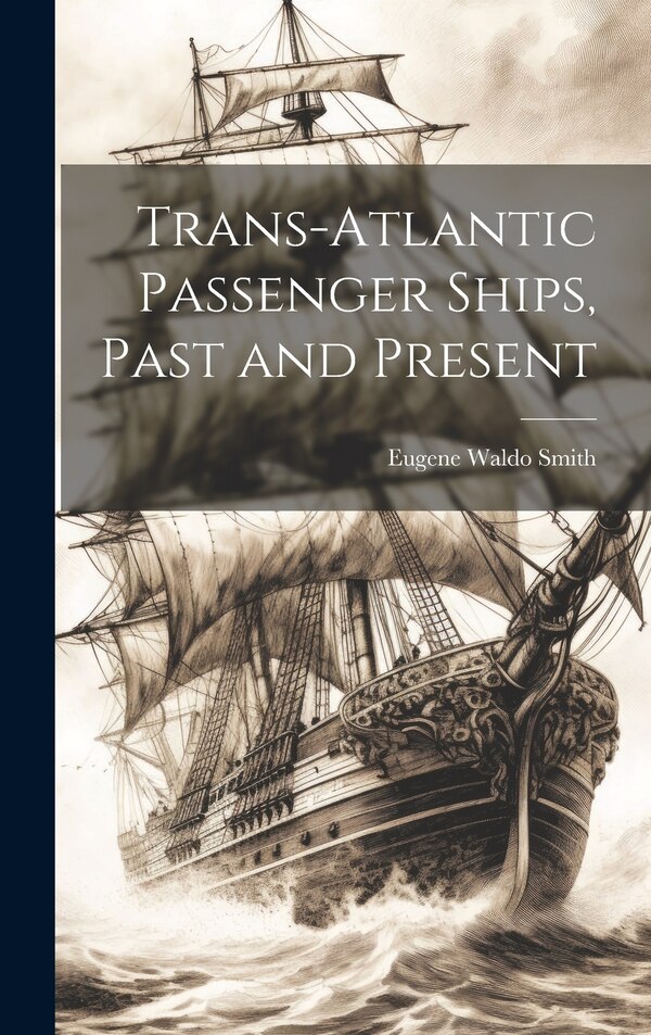 Trans-Atlantic Passenger Ships Past and Present by Eugene Waldo Smith, Hardcover | Indigo Chapters