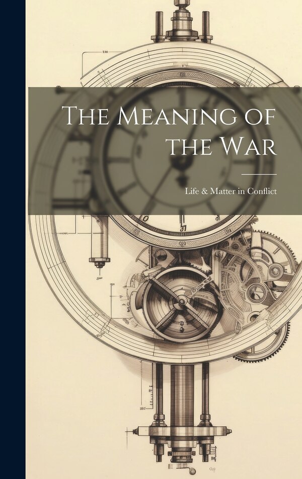 The Meaning of the war; Life & Matter in Conflict by Anonymous, Hardcover | Indigo Chapters