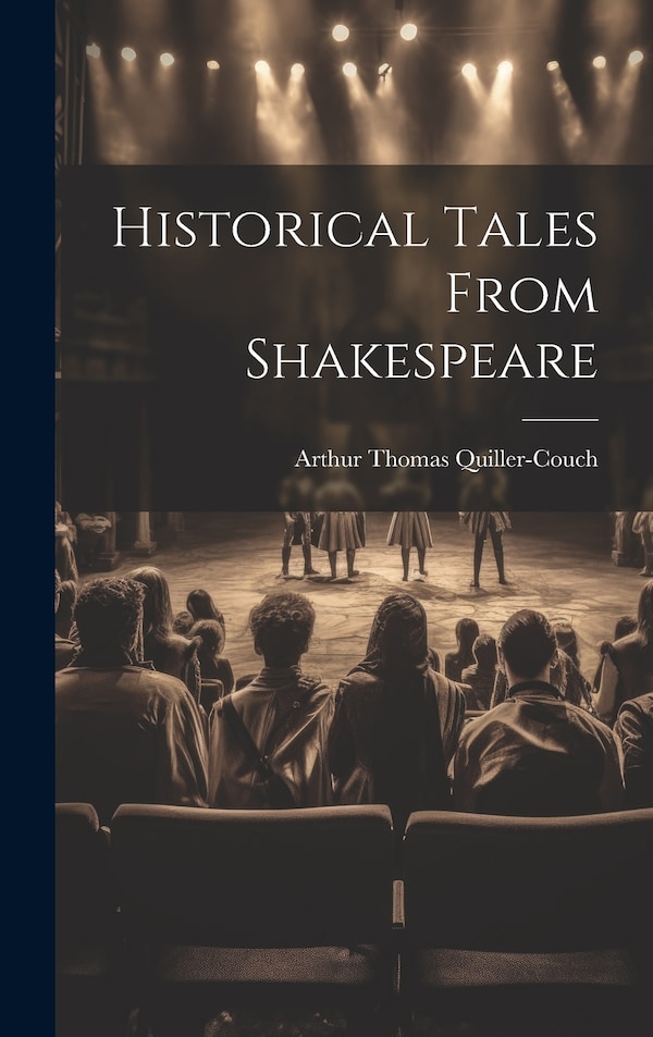 Historical Tales From Shakespeare by Arthur Thomas Quiller-Couch, Hardcover | Indigo Chapters