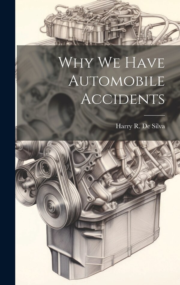 Why we Have Automobile Accidents by Harry R 1898-1990 De Silva, Hardcover | Indigo Chapters