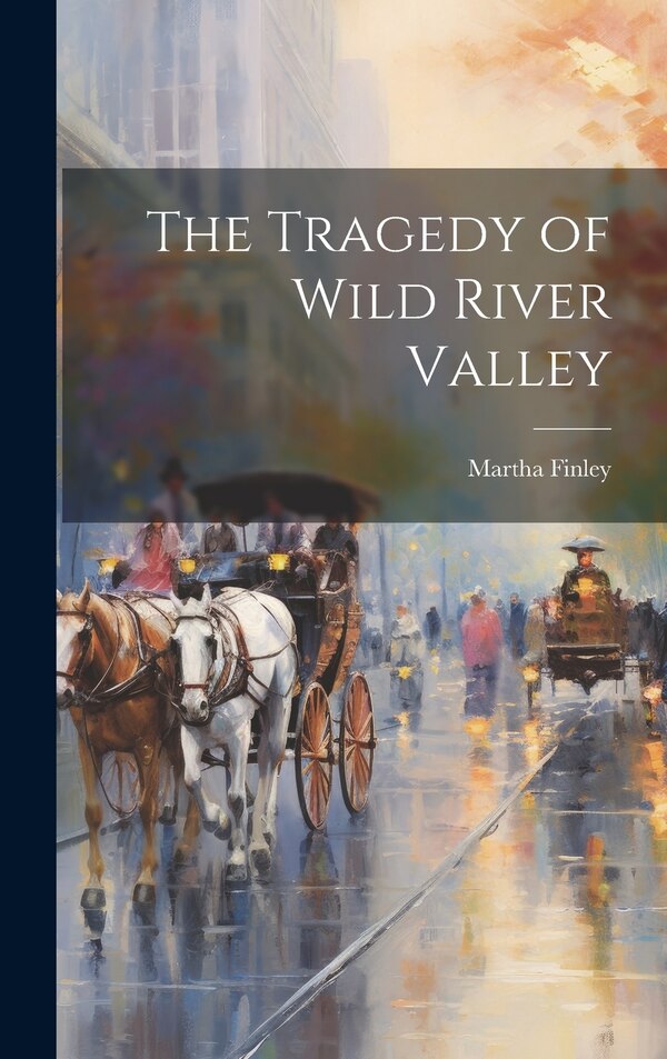 The Tragedy of Wild River Valley by Martha Finley, Hardcover | Indigo Chapters