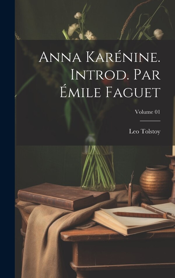 Anna Karénine. Introd. par Émile Faguet; Volume 01 by Leo Tolstoy, Hardcover | Indigo Chapters