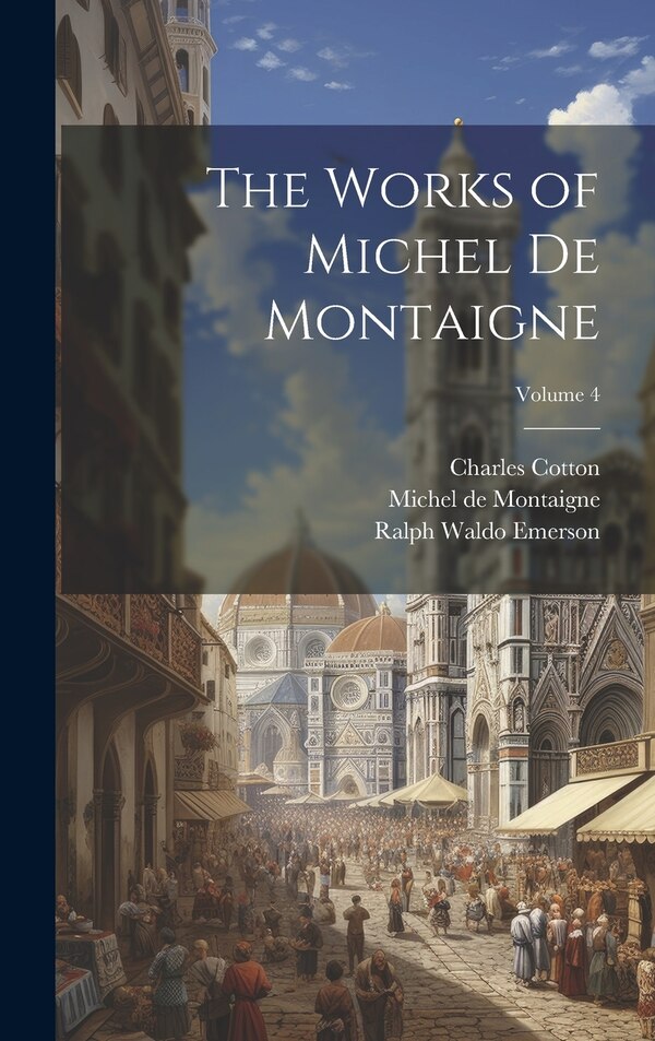 The Works of Michel de Montaigne; Volume 4 by Ralph Waldo Emerson, Hardcover | Indigo Chapters