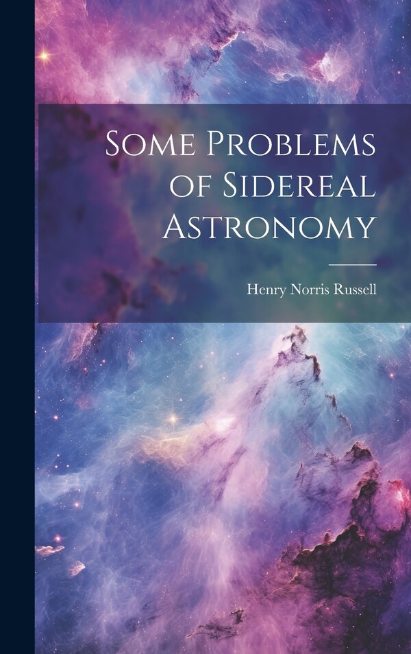 Some Problems of Sidereal Astronomy by Henry Norris Russell, Hardcover | Indigo Chapters