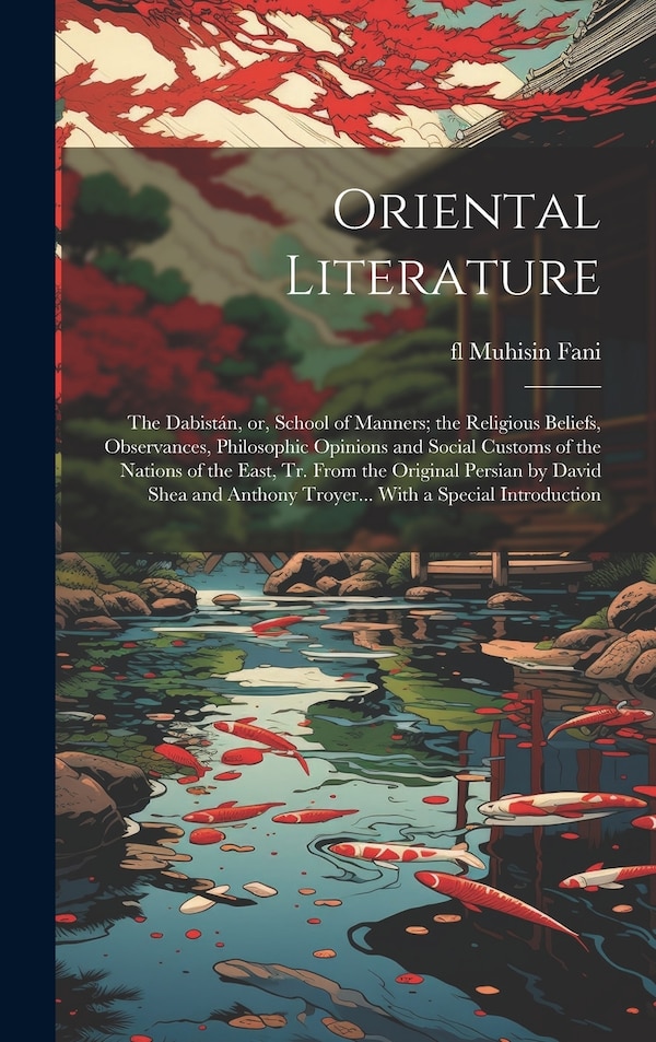 Oriental Literature; the Dabistán or School of Manners; the Religious Beliefs Observances Philosophic Opinions and Social Customs of the