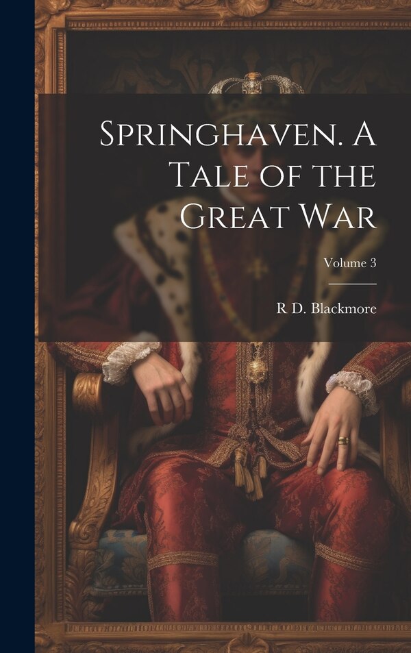 Springhaven. A Tale of the Great war; Volume 3 by R D 1825-1900 Blackmore, Hardcover | Indigo Chapters