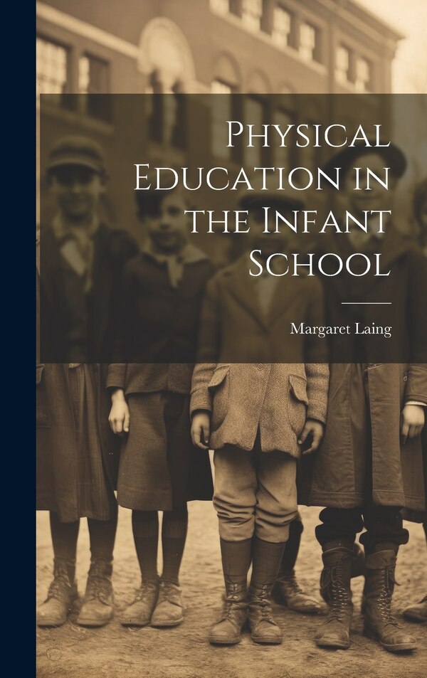 Physical Education in the Infant School by Margaret Laing, Hardcover | Indigo Chapters