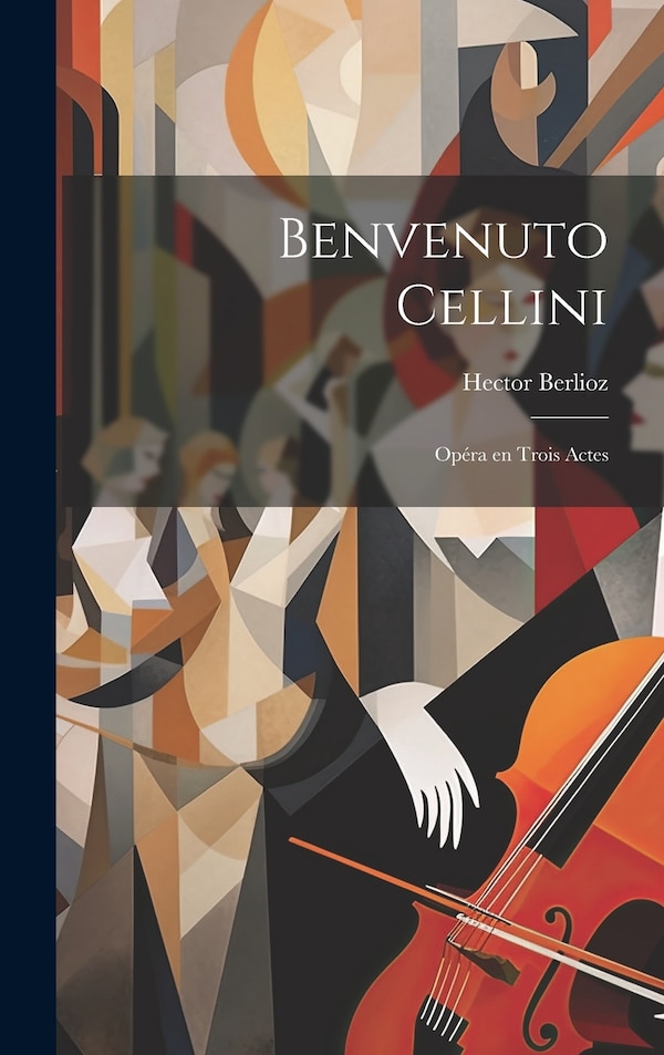 Benvenuto Cellini; opéra en trois actes by Hector Berlioz, Hardcover | Indigo Chapters