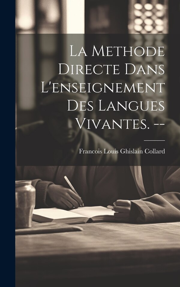 La methode directe dans l'enseignement des langues vivantes. - by Francois Louis Ghislain Collard, Hardcover | Indigo Chapters