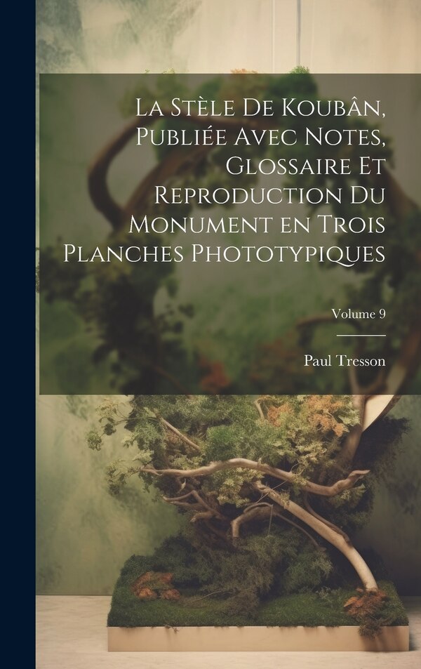 La stèle de Koubân publiée avec notes glossaire et reproduction du monument en trois planches phototypiques; Volume 9 by Tresson Paul, Hardcover
