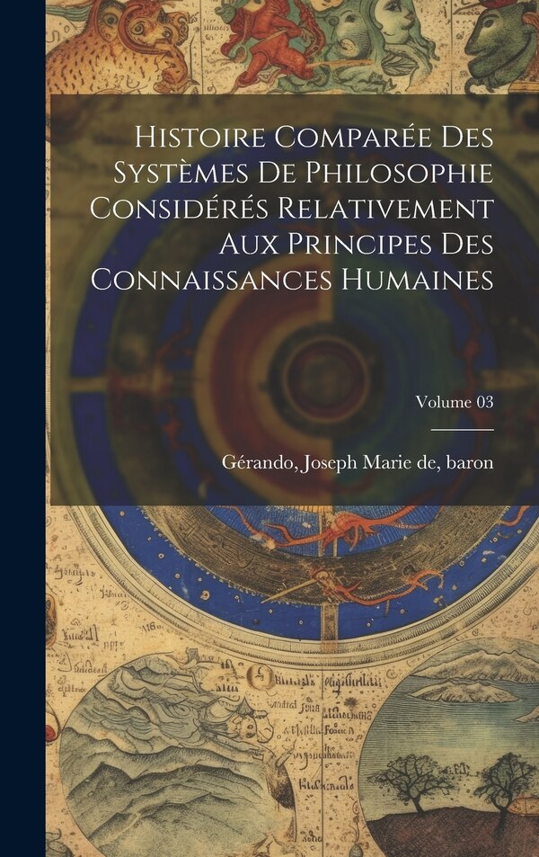 Histoire comparée des systèmes de philosophie considérés relativement aux principes des connaissances humaines; Volume 03 | Indigo Chapters