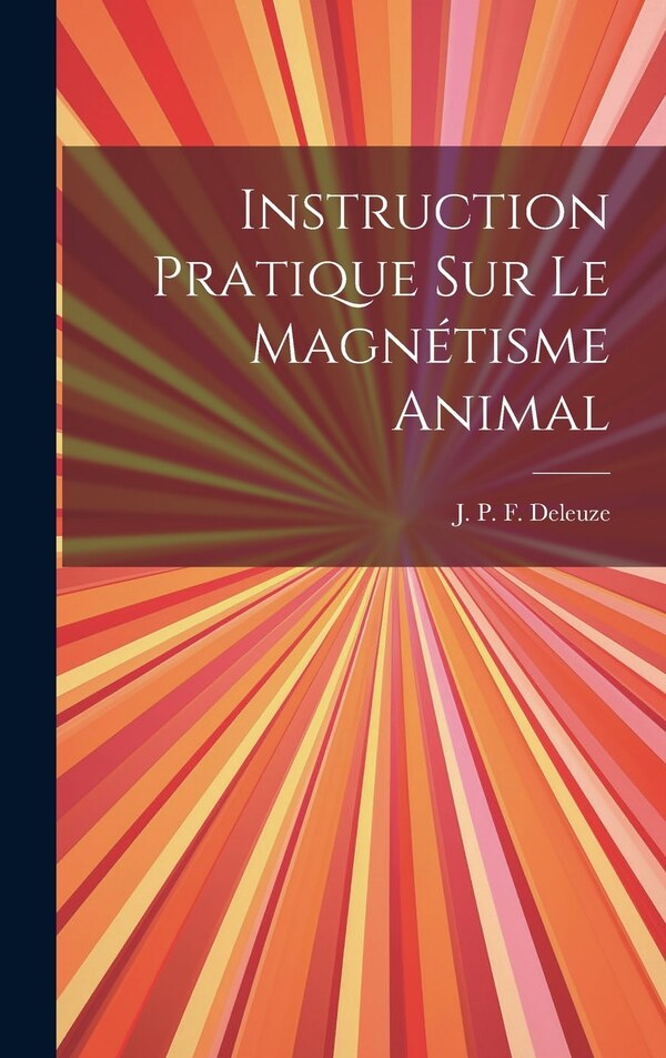 Instruction pratique sur le magnétisme animal by J P F (Joseph Philippe Fran Deleuze, Hardcover | Indigo Chapters