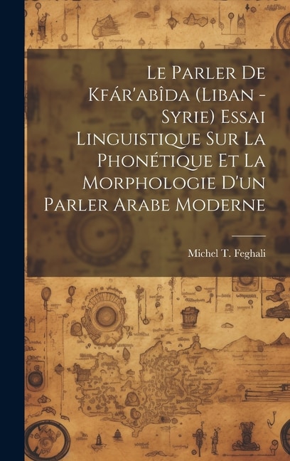 Le parler de Kfár'abîda (Liban -Syrie) essai linguistique sur la phonétique et la morphologie d'un parler arabe moderne | Indigo Chapters