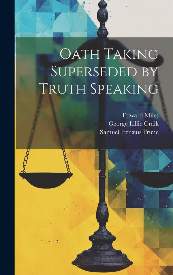 Oath Taking Superseded by Truth Speaking by George Lillie Craik, Hardcover | Indigo Chapters