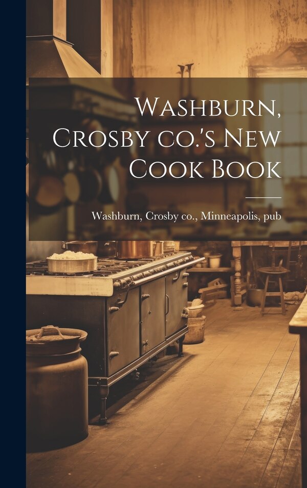 Washburn Crosby co.'s new Cook Book by Crosby Co Minneapolis Washburn, Hardcover | Indigo Chapters