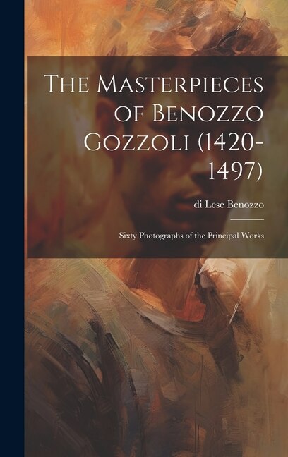 The Masterpieces of Benozzo Gozzoli (1420-1497) by Di Lese 1420-1497 Benozzo, Hardcover | Indigo Chapters