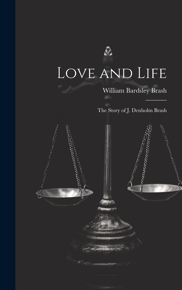 Love and Life; the Story of J. Denholm Brash by William Bardsley 1877- Brash, Hardcover | Indigo Chapters