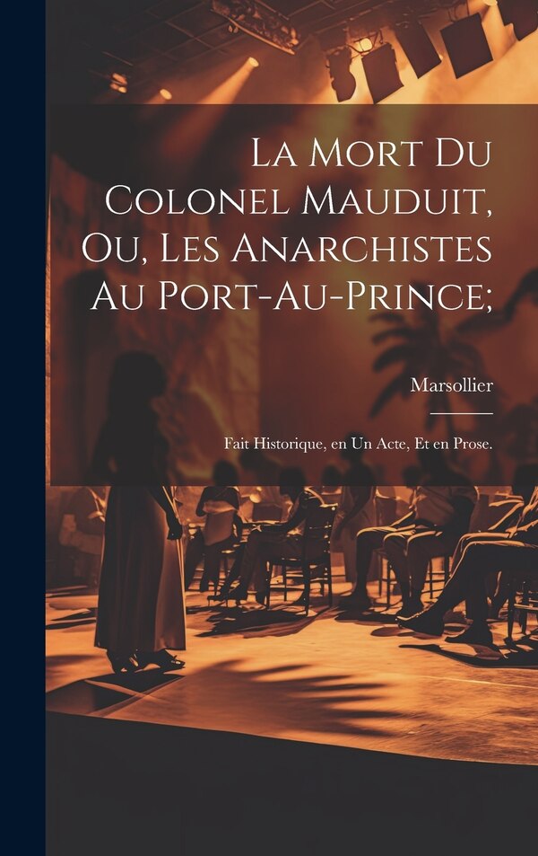 La mort du colonel Mauduit ou Les anarchistes au Port-au-Prince; by Marsollier 1750-1817, Hardcover | Indigo Chapters