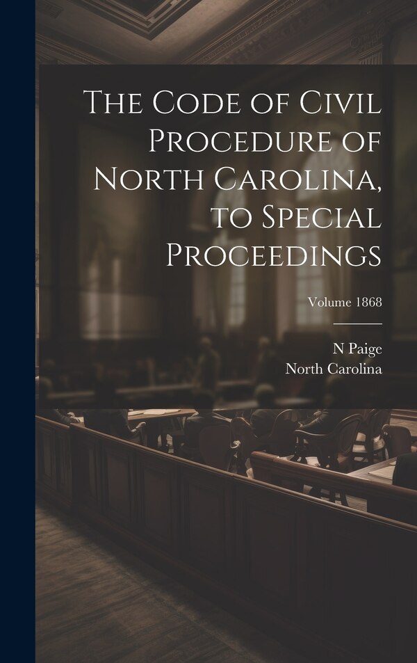 The Code of Civil Procedure of North Carolina to Special Proceedings; Volume 1868, Hardcover | Indigo Chapters