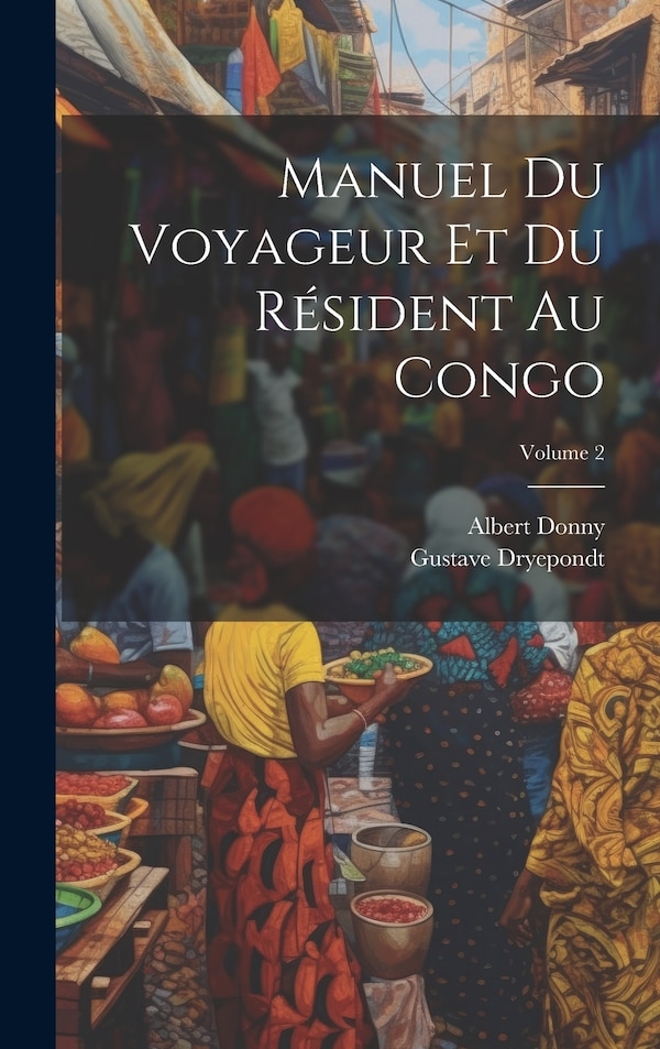 Manuel du voyageur et du résident au Congo; Volume 2 by Albert Donny, Hardcover | Indigo Chapters