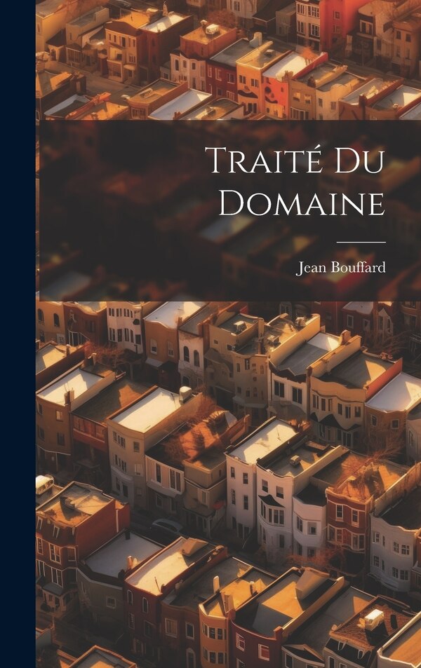 Traité du domaine by Bouffard Jean D 1920, Hardcover | Indigo Chapters