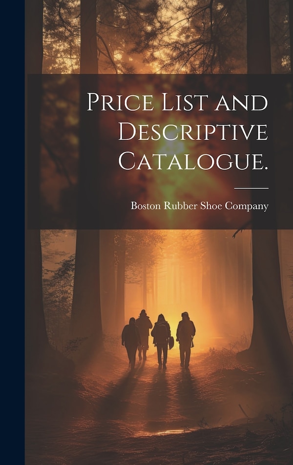 Price List and Descriptive Catalogue by Boston Rubber Shoe Company, Hardcover | Indigo Chapters