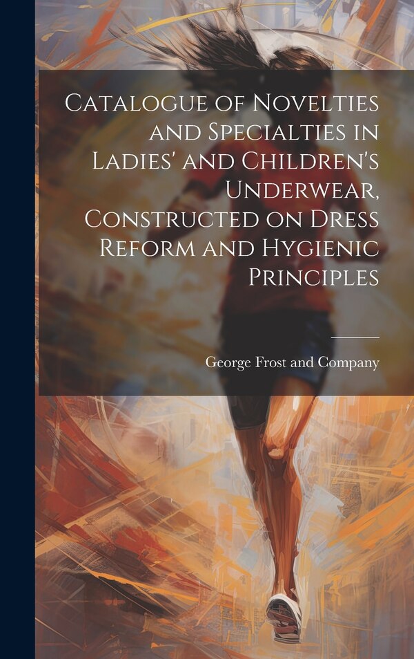 Catalogue of Novelties and Specialties in Ladies' and Children's Underwear Constructed on Dress Reform and Hygienic Principles | Indigo Chapters