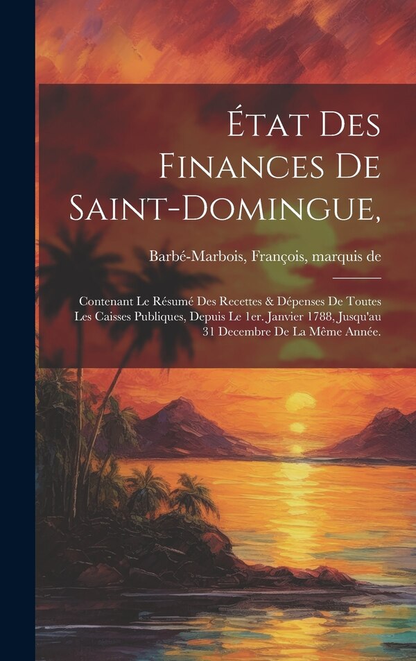 État des finances de Saint-Domingue by François marquis de Barbé-Marbois, Hardcover | Indigo Chapters
