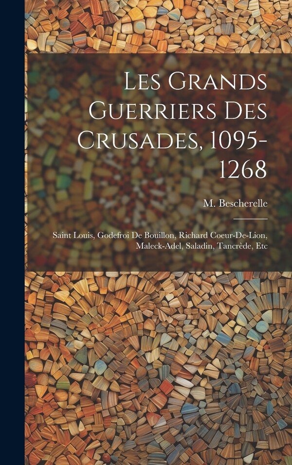 Les grands guerriers des crusades 1095-1268 by M (Louis Nicolas) 1802 Bescherelle, Hardcover | Indigo Chapters