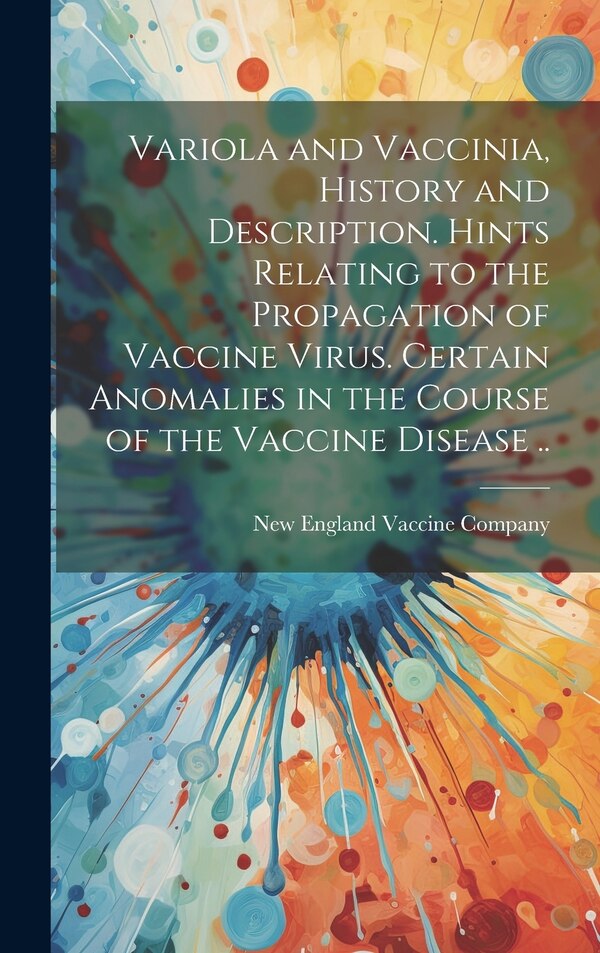 Variola and Vaccinia History and Description. Hints Relating to the Propagation of Vaccine Virus. Certain Anomalies in the Course of the