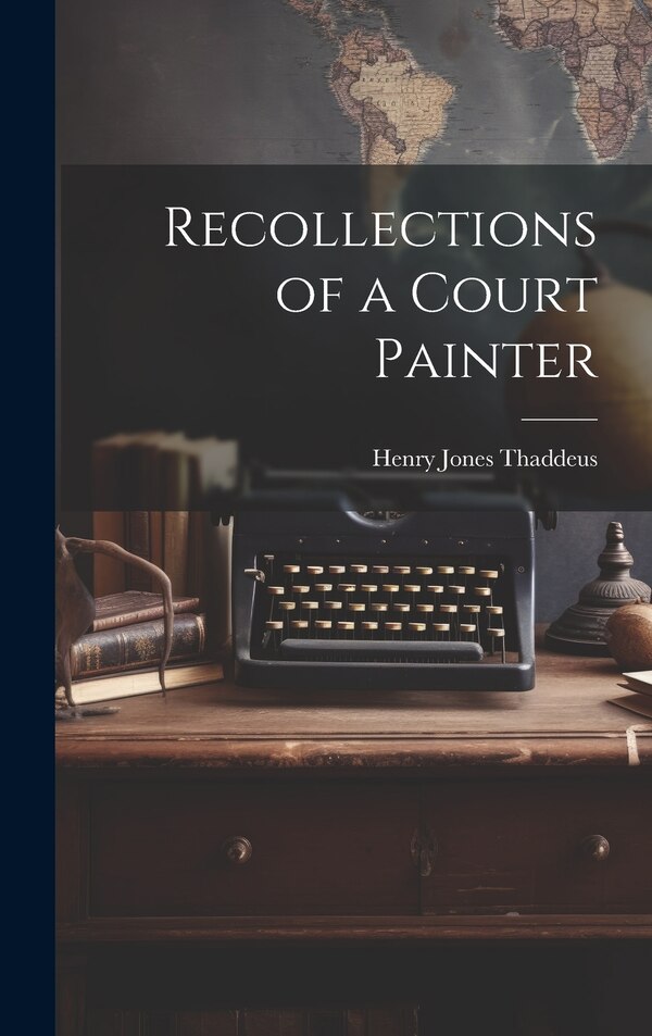 Recollections of a Court Painter by Henry Jones 1859-1929 Thaddeus, Hardcover | Indigo Chapters