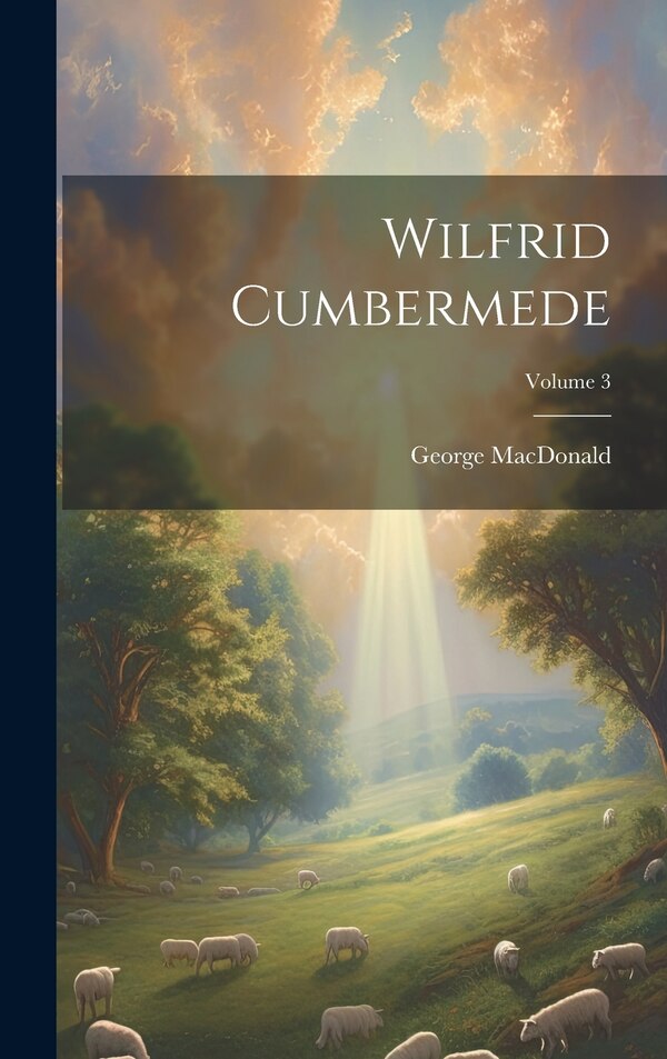 Wilfrid Cumbermede; Volume 3 by George MacDonald, Hardcover | Indigo Chapters