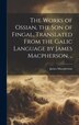 The Works of Ossian the son of Fingal Translated From the Galic Language by James Macpherson, Hardcover | Indigo Chapters