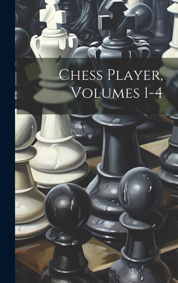 Chess Player Volumes 1-4 by Anonymous, Hardcover | Indigo Chapters