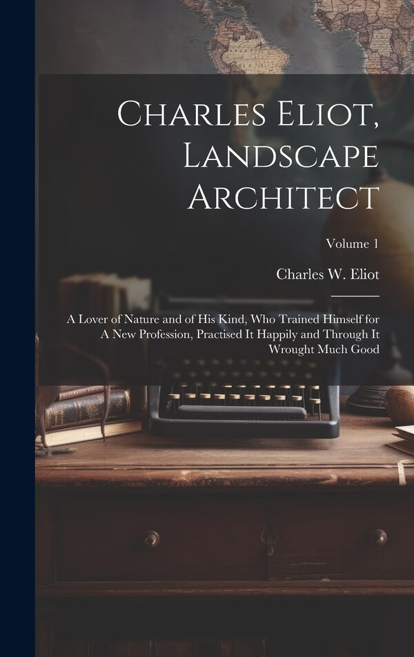 Charles Eliot Landscape Architect by Charles W (Charles William) Eliot, Hardcover | Indigo Chapters