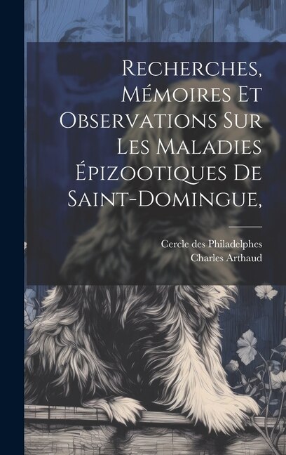 Recherches mémoires et observations sur les maladies épizootiques de Saint-Domingue by Cercle Des Philadelphes, Hardcover | Indigo Chapters
