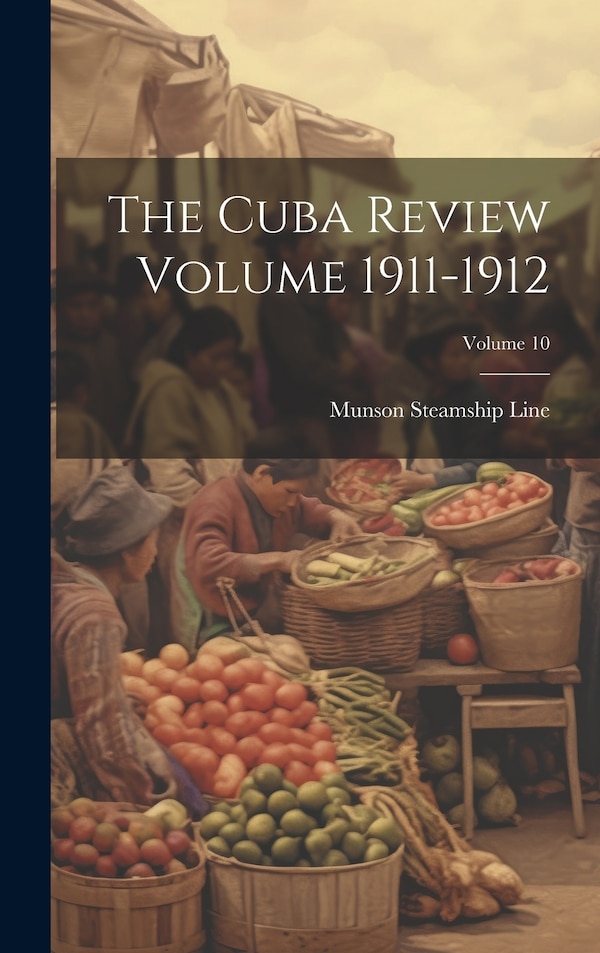 The Cuba Review Volume 1911-1912; Volume 10 by Munson Steamship Line, Hardcover | Indigo Chapters