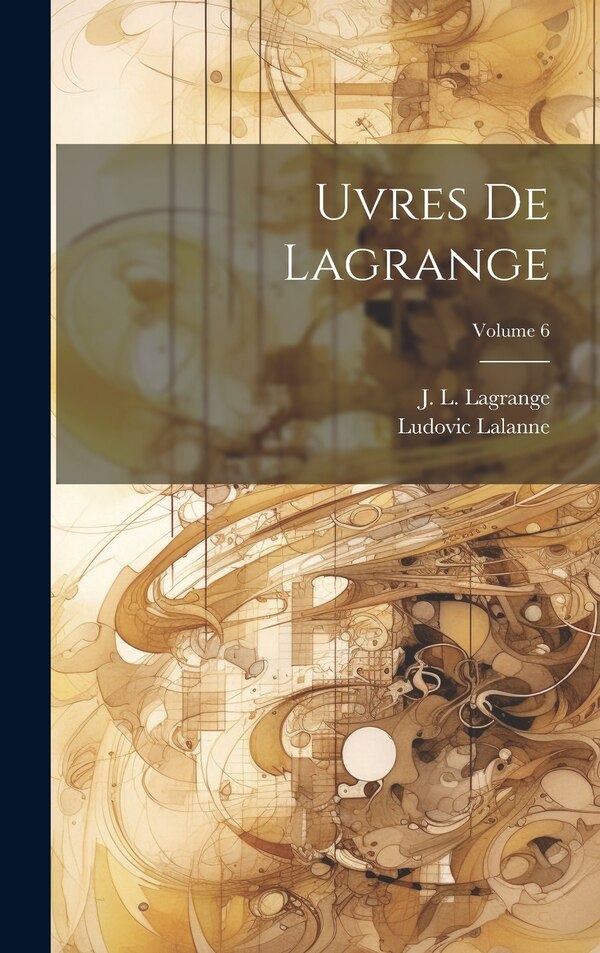 uvres de Lagrange; Volume 6 by Lalanne Ludovic 1815-1898, Hardcover | Indigo Chapters