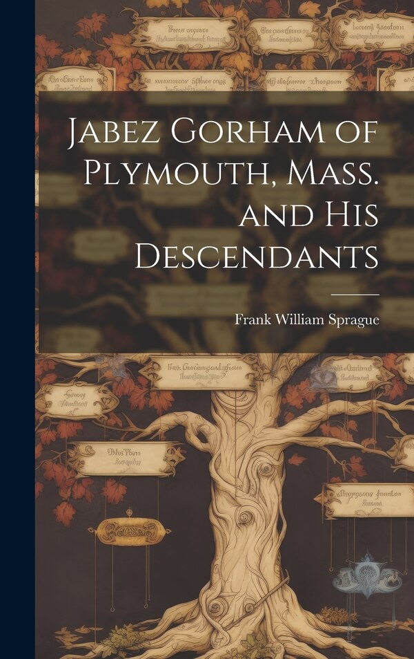 Jabez Gorham of Plymouth Mass. and his Descendants by Frank William B 1842 Sprague, Hardcover | Indigo Chapters