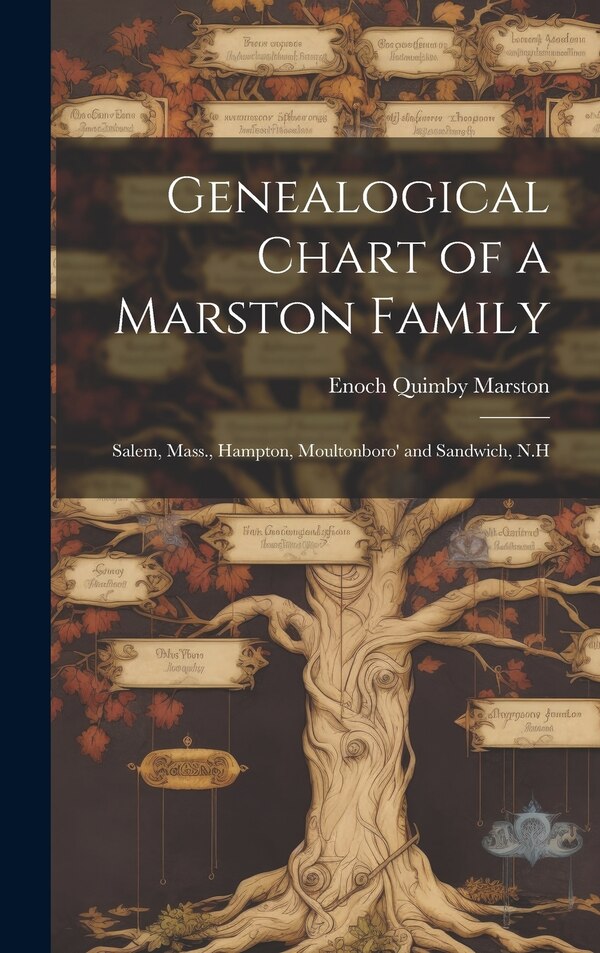 Genealogical Chart of a Marston Family; Salem Mass. Hampton Moultonboro' and Sandwich N. H by Marston Enoch Quimby, Hardcover | Indigo Chapters