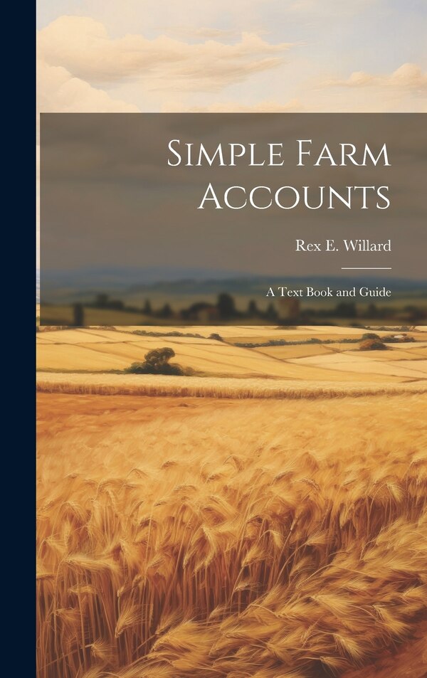 Simple Farm Accounts; a Text Book and Guide by Rex E 1883- Willard, Hardcover | Indigo Chapters